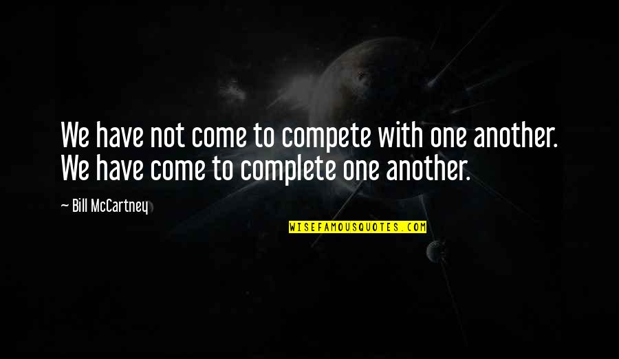 Stay Strong Nepal Quotes By Bill McCartney: We have not come to compete with one