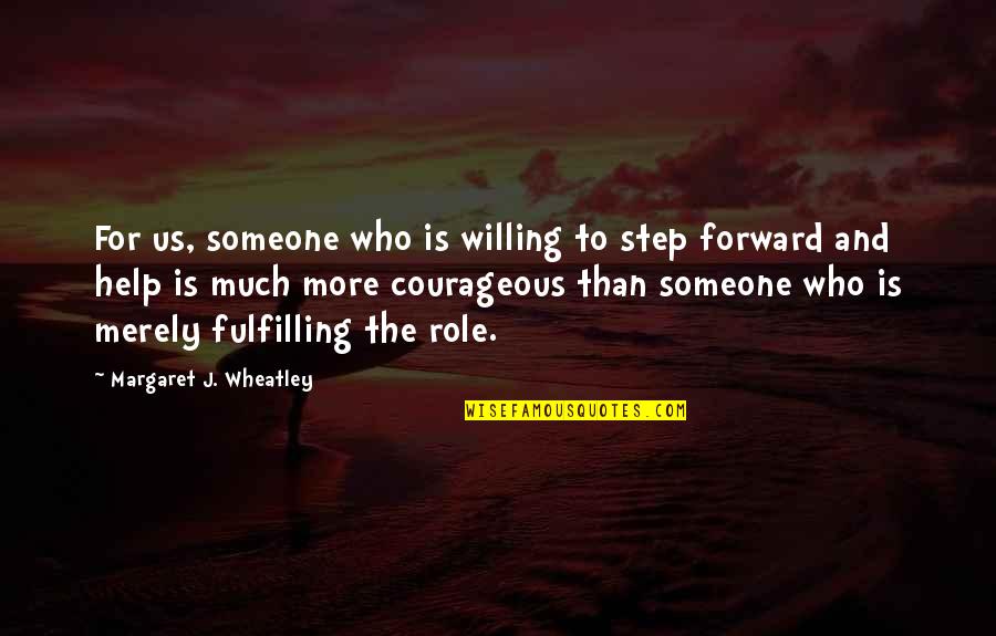 Stay Strong Son Quotes By Margaret J. Wheatley: For us, someone who is willing to step