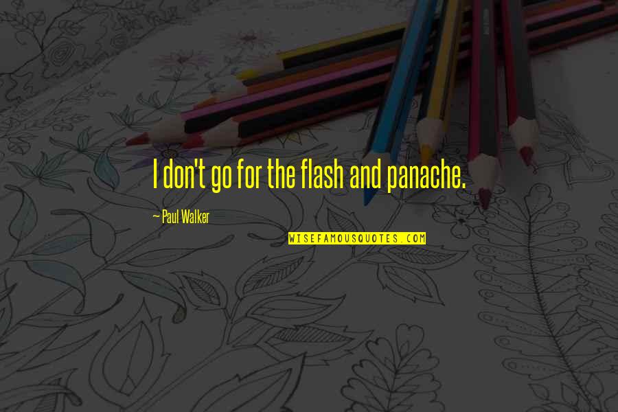 Stay Strong Stay Focused Quotes By Paul Walker: I don't go for the flash and panache.