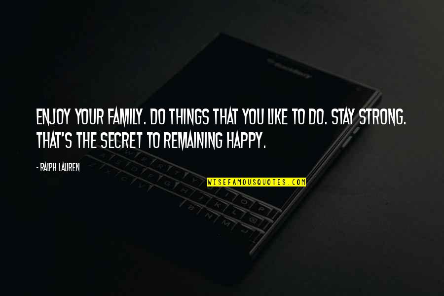 Stay Strong Stay Happy Quotes By Ralph Lauren: Enjoy your family. Do things that you like