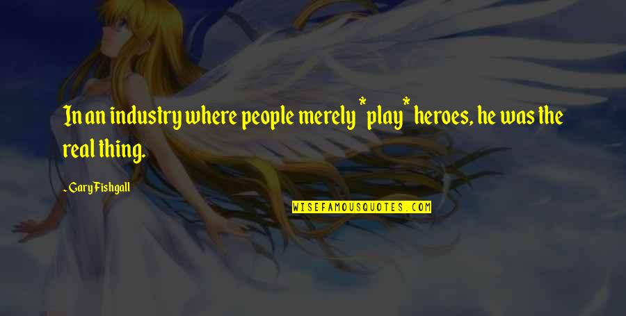 Stay Strong Uplifting Quotes By Gary Fishgall: In an industry where people merely *play* heroes,