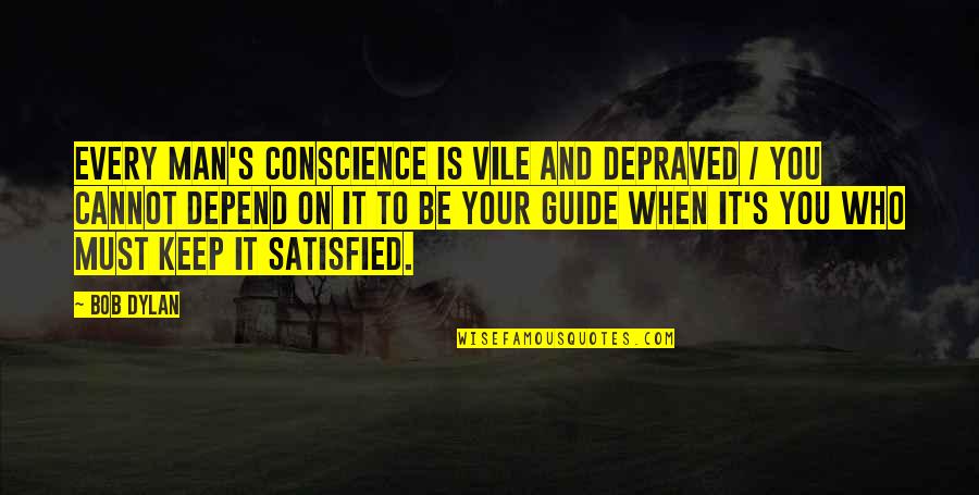 Stay Strong With God Quotes By Bob Dylan: Every man's conscience is vile and depraved / Stay Strong With God Quotes By Bob Dylan: Every man's conscience is vile and depraved /