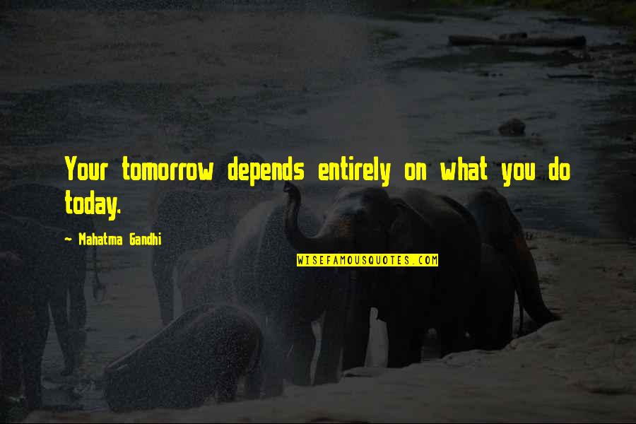 Stay Strong With God Quotes By Mahatma Gandhi: Your tomorrow depends entirely on what you do Stay Strong With God Quotes By Mahatma Gandhi: Your tomorrow depends entirely on what you do