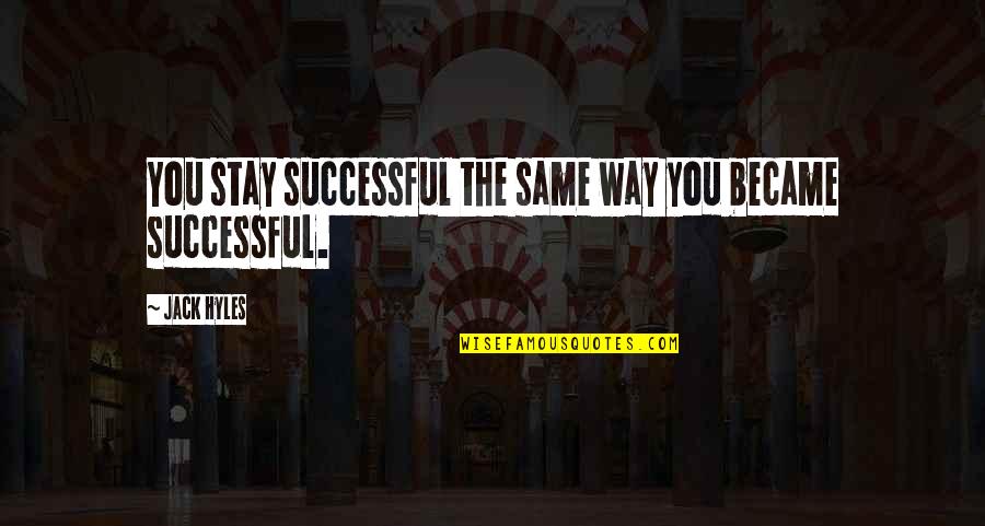 Stay Successful Quotes By Jack Hyles: You stay successful the same way you became