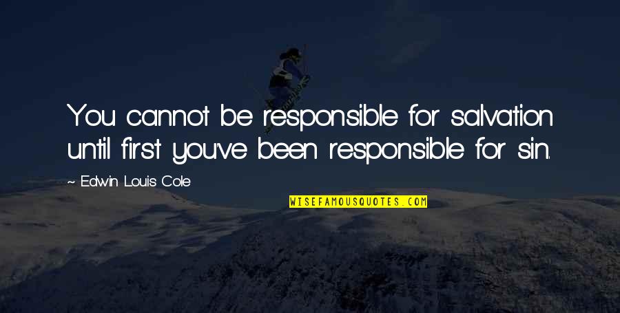 Stay The Course Inspirational Quotes By Edwin Louis Cole: You cannot be responsible for salvation until first Stay The Course Inspirational Quotes By Edwin Louis Cole: You cannot be responsible for salvation until first