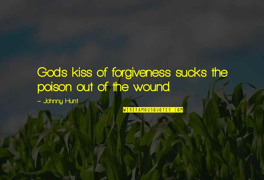 Stay The Course Inspirational Quotes By Johnny Hunt: God's kiss of forgiveness sucks the poison out