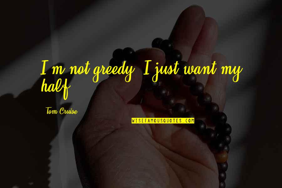 Stay The Course Inspirational Quotes By Tom Cruise: I'm not greedy. I just want my half.