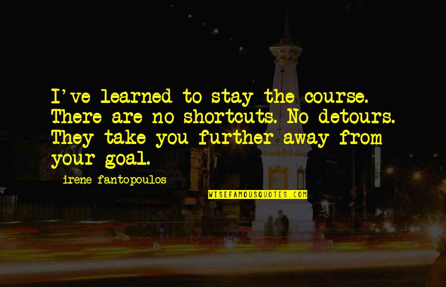 Stay The Course Quotes By Irene Fantopoulos: I've learned to stay the course. There are