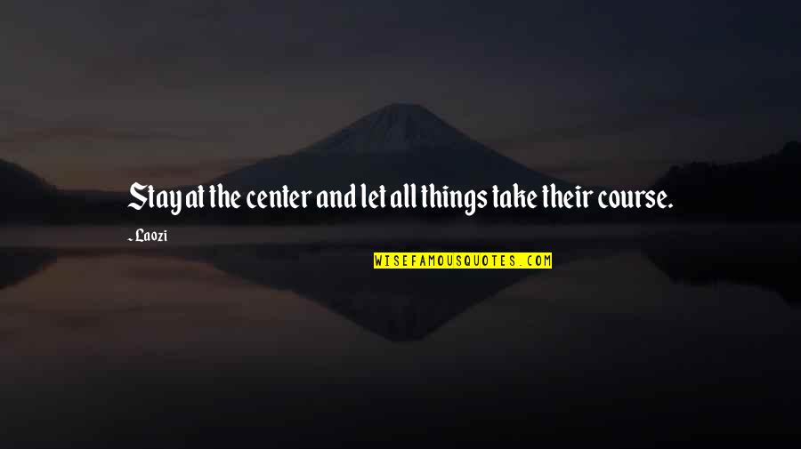 Stay The Course Quotes By Laozi: Stay at the center and let all things