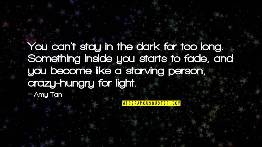 Stay The Person You Are Quotes By Amy Tan: You can't stay in the dark for too