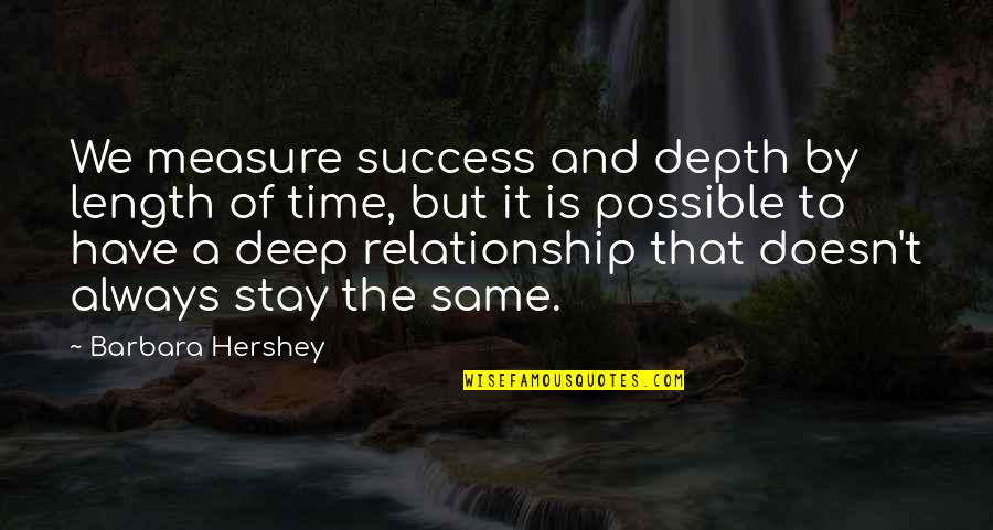 Stay The Same Quotes By Barbara Hershey: We measure success and depth by length of