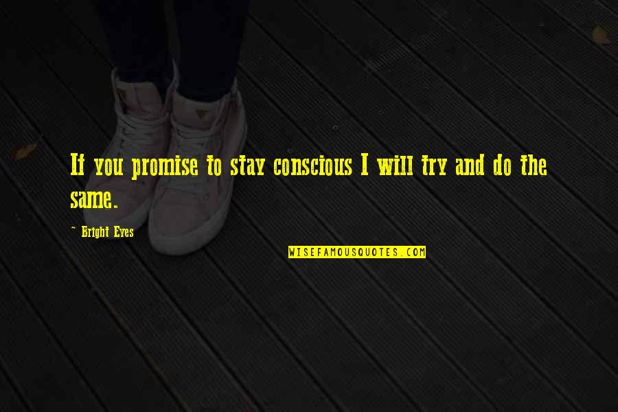 Stay The Same Quotes By Bright Eyes: If you promise to stay conscious I will