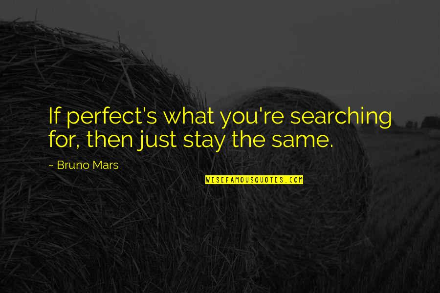 Stay The Same Quotes By Bruno Mars: If perfect's what you're searching for, then just