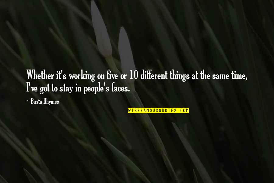 Stay The Same Quotes By Busta Rhymes: Whether it's working on five or 10 different