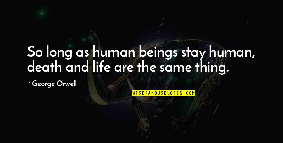 Stay The Same Quotes By George Orwell: So long as human beings stay human, death