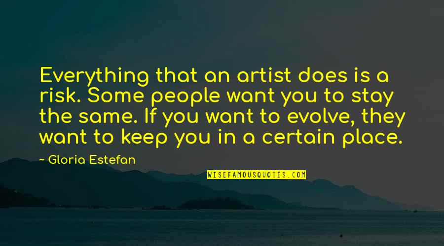 Stay The Same Quotes By Gloria Estefan: Everything that an artist does is a risk.