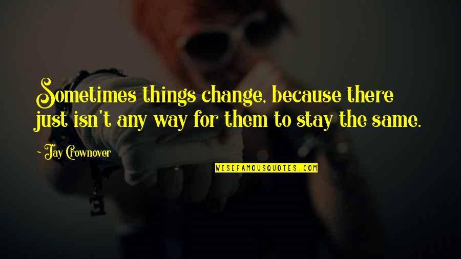 Stay The Same Quotes By Jay Crownover: Sometimes things change, because there just isn't any