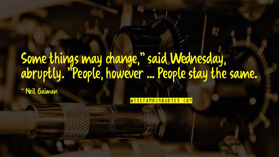 Stay The Same Quotes By Neil Gaiman: Some things may change," said Wednesday, abruptly. "People,