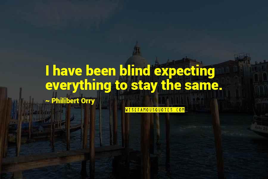 Stay The Same Quotes By Philibert Orry: I have been blind expecting everything to stay