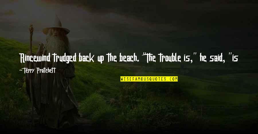 Stay The Same Quotes By Terry Pratchett: Rincewind trudged back up the beach. "The trouble