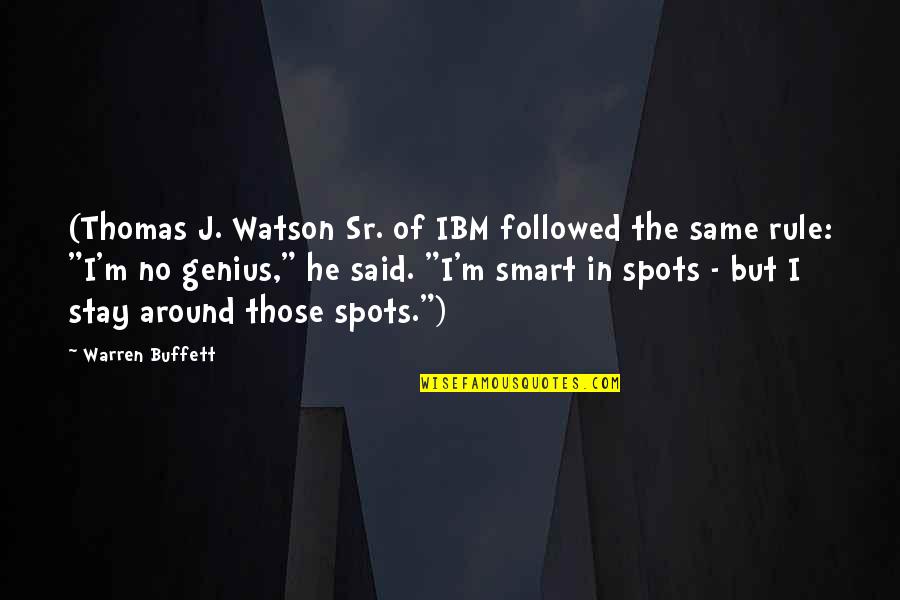 Stay The Same Quotes By Warren Buffett: (Thomas J. Watson Sr. of IBM followed the