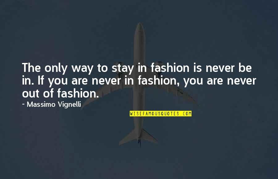Stay The Way You Are Quotes By Massimo Vignelli: The only way to stay in fashion is