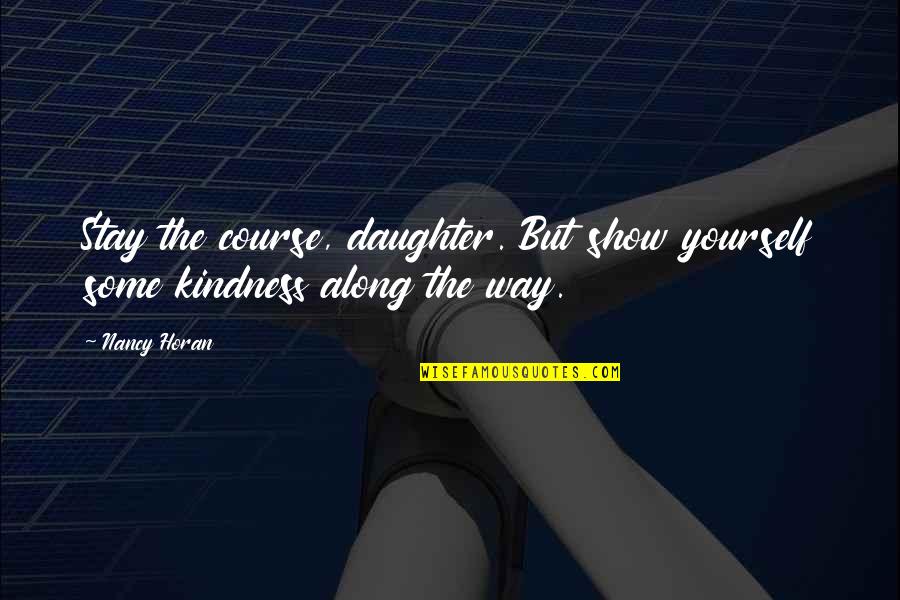 Stay The Way You Are Quotes By Nancy Horan: Stay the course, daughter. But show yourself some