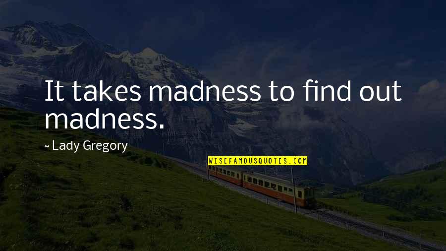Stay Together Love Quotes By Lady Gregory: It takes madness to find out madness.