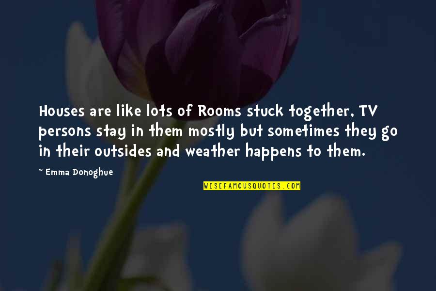 Stay Together Quotes By Emma Donoghue: Houses are like lots of Rooms stuck together,