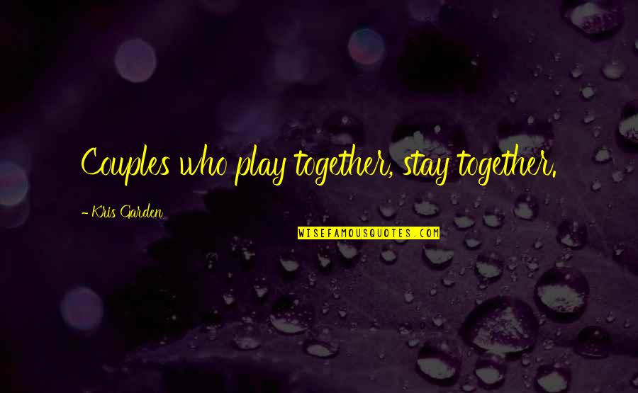 Stay Together Quotes By Kris Garden: Couples who play together, stay together.
