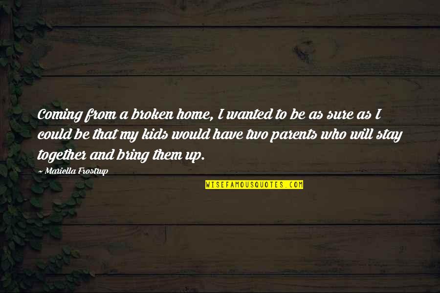 Stay Together Quotes By Mariella Frostrup: Coming from a broken home, I wanted to