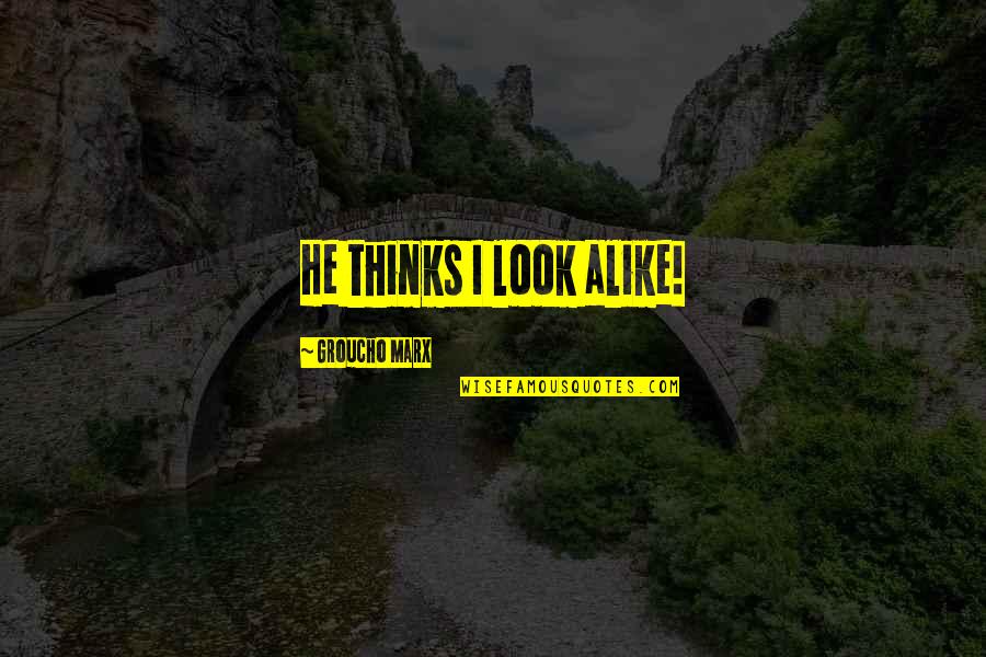 Stay True To What You Believe In Quotes By Groucho Marx: He thinks I look alike! Stay True To What You Believe In Quotes By Groucho Marx: He thinks I look alike!