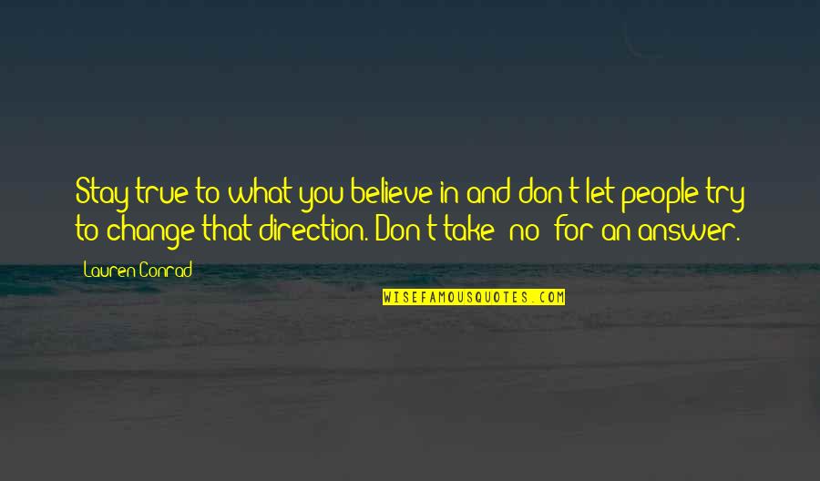 Stay True To What You Believe In Quotes By Lauren Conrad: Stay true to what you believe in and Stay True To What You Believe In Quotes By Lauren Conrad: Stay true to what you believe in and