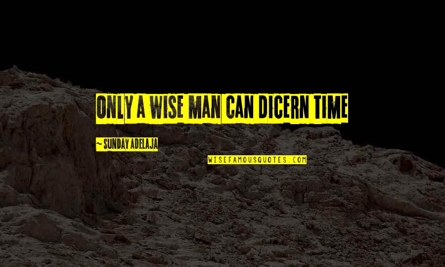 Stay True To Yourself Picture Quotes By Sunday Adelaja: Only a wise man can dicern time