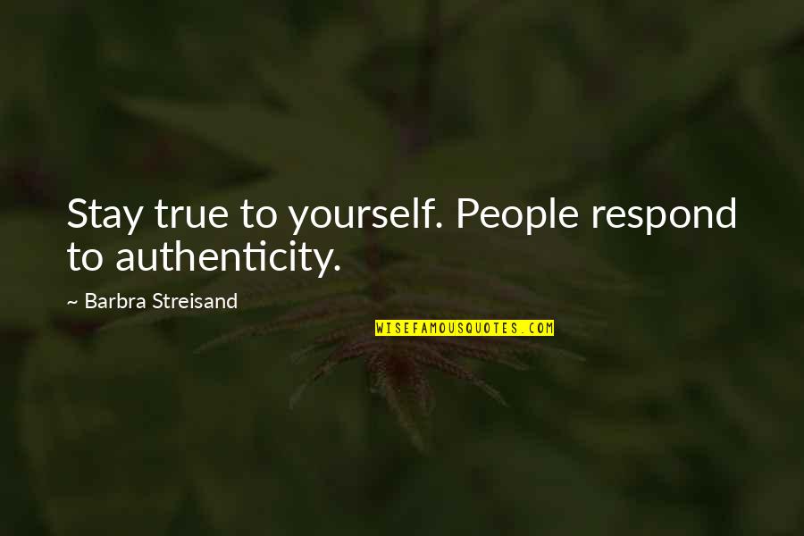 Stay True To Yourself Quotes By Barbra Streisand: Stay true to yourself. People respond to authenticity.