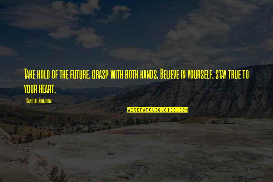 Stay True To Yourself Quotes By Danielle Sibarium: Take hold of the future, grasp with both