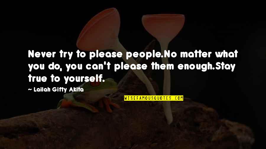 Stay True To Yourself Quotes By Lailah Gifty Akita: Never try to please people.No matter what you