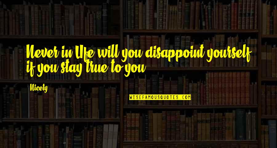 Stay True To Yourself Quotes By Nicety: Never in LIfe will you disappoint yourself if