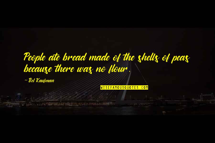 Stay Tuned For Quotes By Bel Kaufman: People ate bread made of the shells of