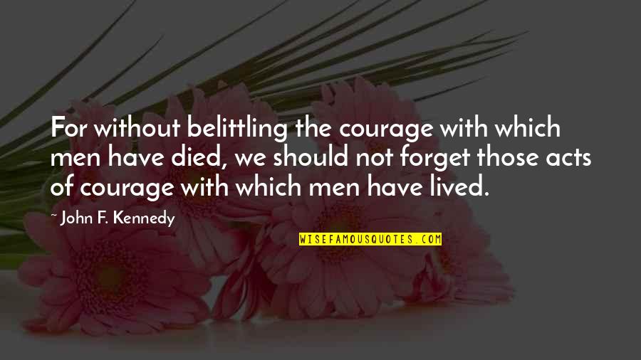 Stay Tuned Movie Quotes By John F. Kennedy: For without belittling the courage with which men
