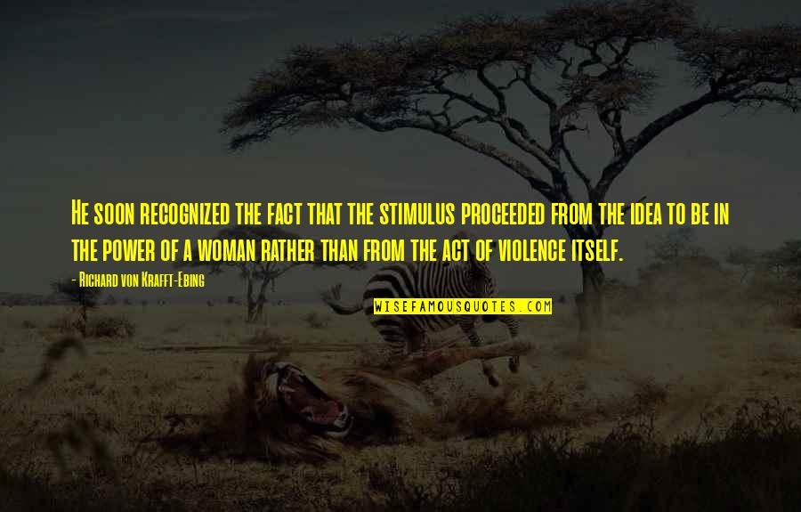 Stay Unbothered Quotes By Richard Von Krafft-Ebing: He soon recognized the fact that the stimulus