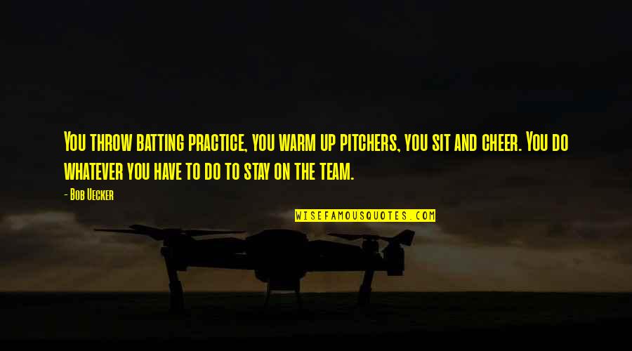 Stay Warm Quotes By Bob Uecker: You throw batting practice, you warm up pitchers, Stay Warm Quotes By Bob Uecker: You throw batting practice, you warm up pitchers,