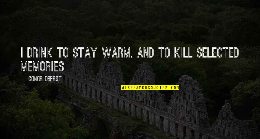 Stay Warm Quotes By Conor Oberst: I drink to stay warm, and to kill Stay Warm Quotes By Conor Oberst: I drink to stay warm, and to kill