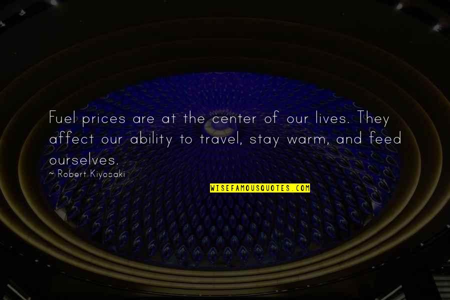 Stay Warm Quotes By Robert Kiyosaki: Fuel prices are at the center of our Stay Warm Quotes By Robert Kiyosaki: Fuel prices are at the center of our