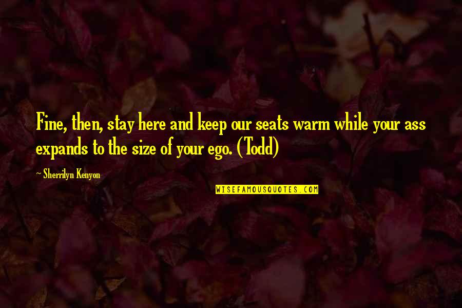 Stay Warm Quotes By Sherrilyn Kenyon: Fine, then, stay here and keep our seats Stay Warm Quotes By Sherrilyn Kenyon: Fine, then, stay here and keep our seats