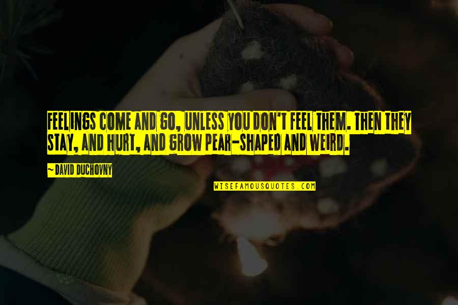 Stay Weird Quotes By David Duchovny: Feelings come and go, unless you don't feel Stay Weird Quotes By David Duchovny: Feelings come and go, unless you don't feel