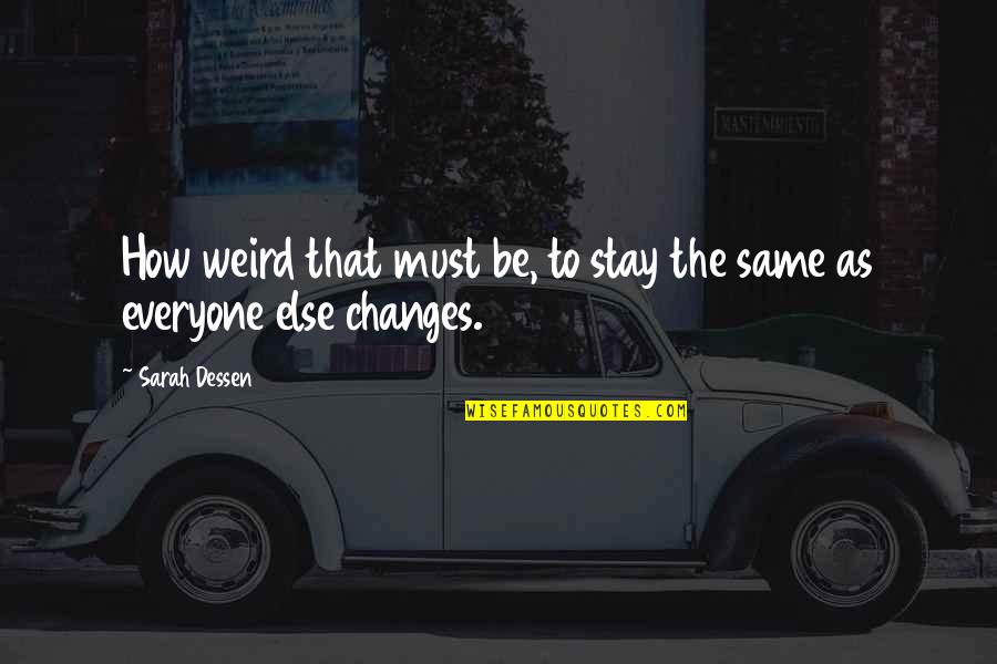 Stay Weird Quotes By Sarah Dessen: How weird that must be, to stay the