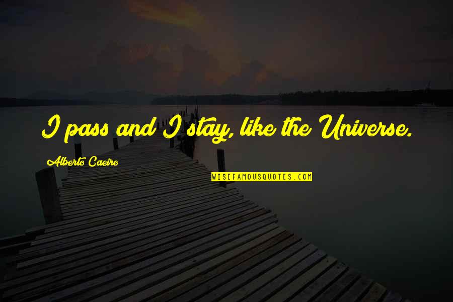 Stay With God Quotes By Alberto Caeiro: I pass and I stay, like the Universe. Stay With God Quotes By Alberto Caeiro: I pass and I stay, like the Universe.