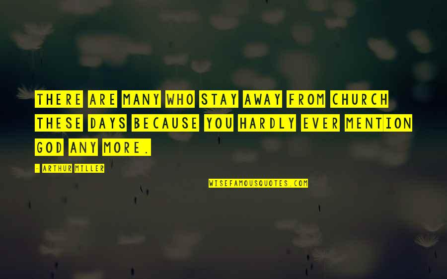 Stay With God Quotes By Arthur Miller: There are many who stay away from church Stay With God Quotes By Arthur Miller: There are many who stay away from church