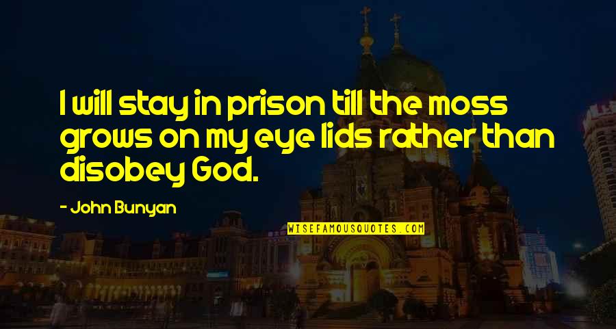 Stay With God Quotes By John Bunyan: I will stay in prison till the moss